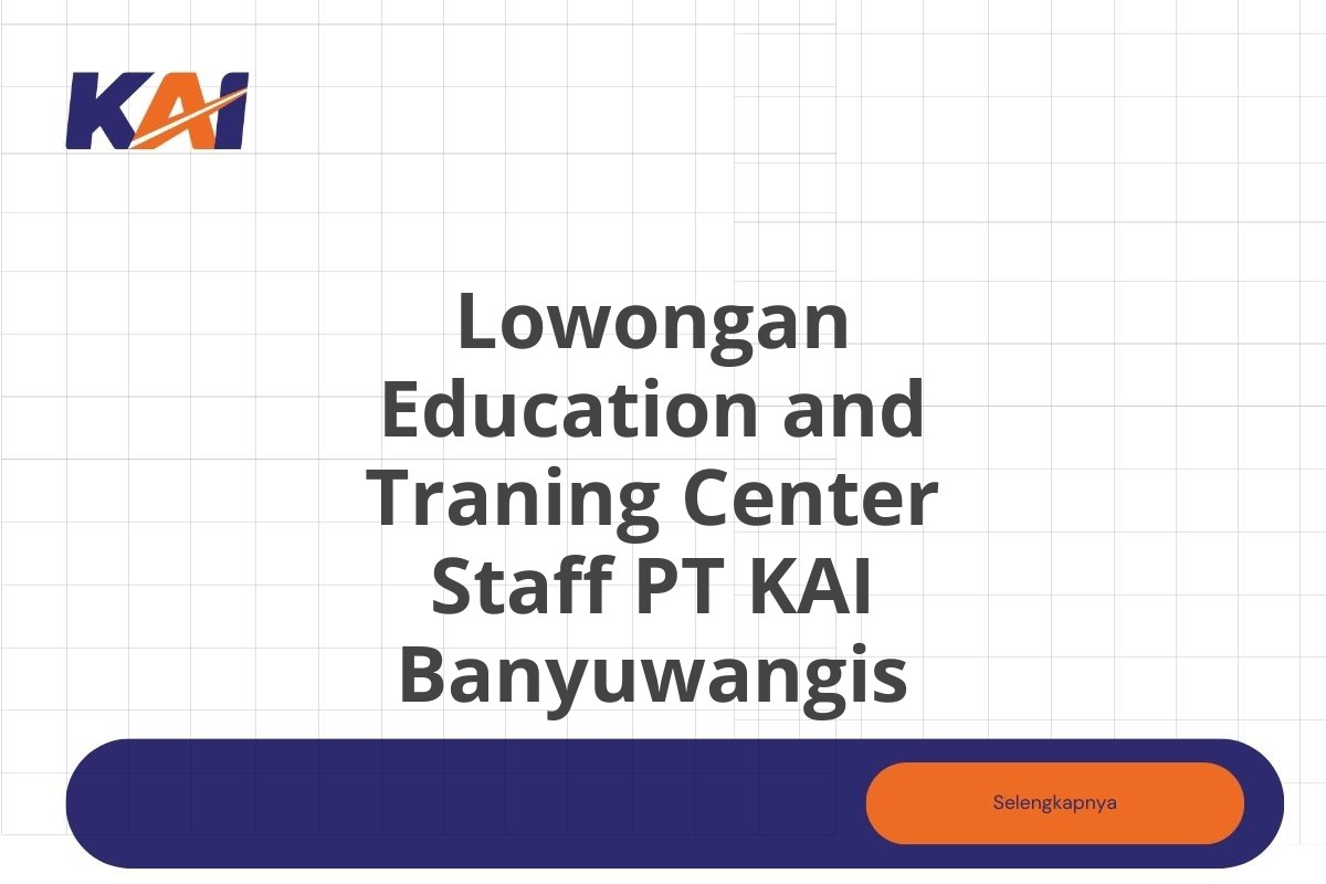 Lowongan Education and Traning Center Staff PT KAI Banyuwangis