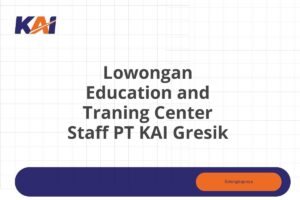 Lowongan Education and Traning Center Staff PT KAI Gresik