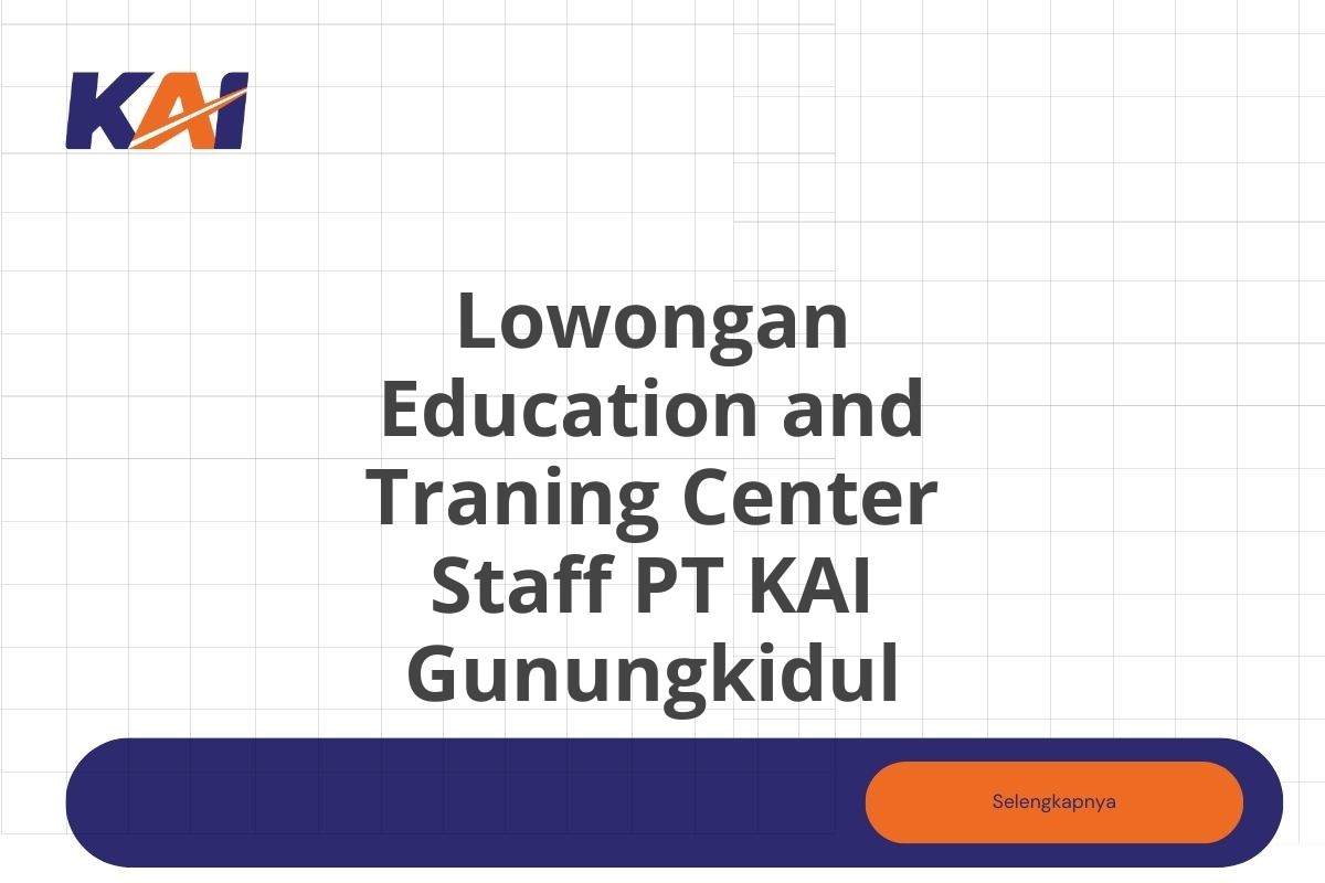 Lowongan Education and Traning Center Staff PT KAI Gunungkidul