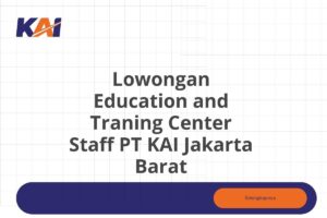 Lowongan Education and Traning Center Staff PT KAI Jakarta Barat
