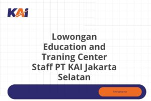 Lowongan Education and Traning Center Staff PT KAI Jakarta Selatan