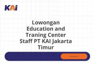 Lowongan Education and Traning Center Staff PT KAI Jakarta Timur