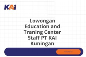 Lowongan Education and Traning Center Staff PT KAI Kuningan