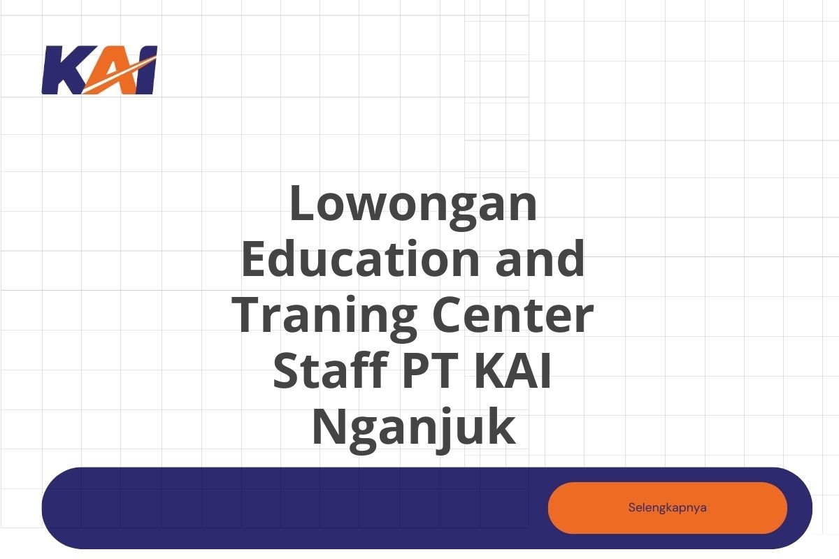 Lowongan Education and Traning Center Staff PT KAI Nganjuk