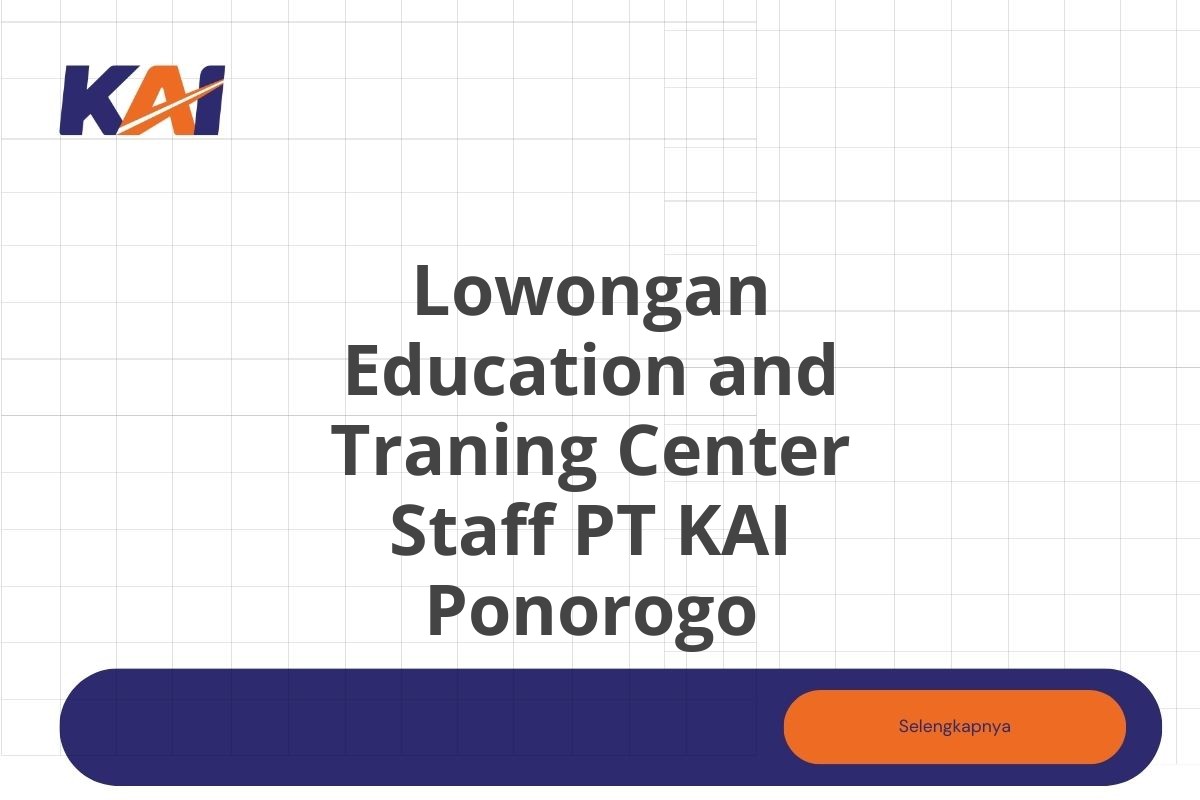 Lowongan Education and Traning Center Staff PT KAI Ponorogo