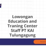 Lowongan Education and Traning Center Staff PT KAI Tulungagung