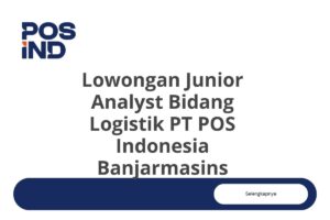 Lowongan Junior Analyst Bidang Logistik PT POS Indonesia Banjarmasins