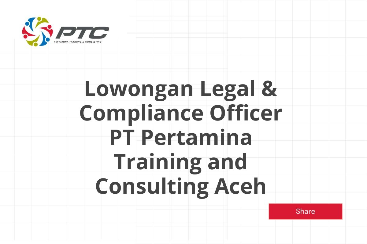 Lowongan Legal & Compliance Officer PT Pertamina Training and Consulting Aceh