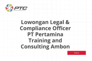 Lowongan Legal & Compliance Officer PT Pertamina Training and Consulting Ambon