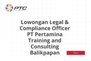 Lowongan Legal & Compliance Officer PT Pertamina Training and Consulting Balikpapan