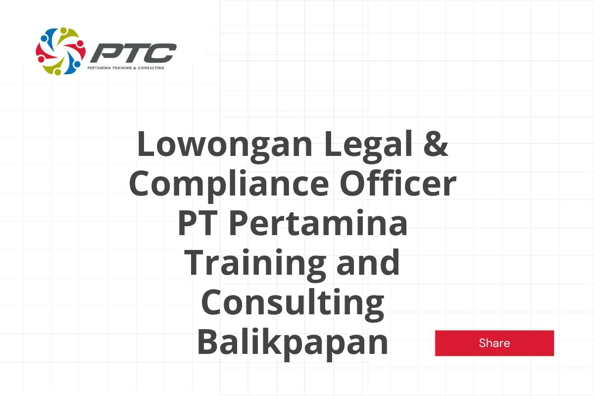 Lowongan Legal & Compliance Officer PT Pertamina Training and Consulting Balikpapan