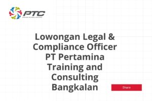 Lowongan Legal & Compliance Officer PT Pertamina Training and Consulting Bangkalan