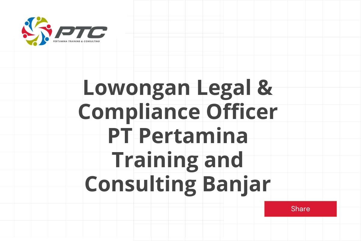 Lowongan Legal & Compliance Officer PT Pertamina Training and Consulting Banjar