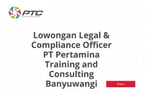 Lowongan Legal & Compliance Officer PT Pertamina Training and Consulting Banyuwangi