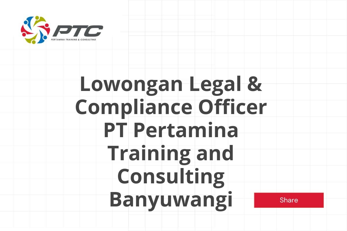 Lowongan Legal & Compliance Officer PT Pertamina Training and Consulting Banyuwangi