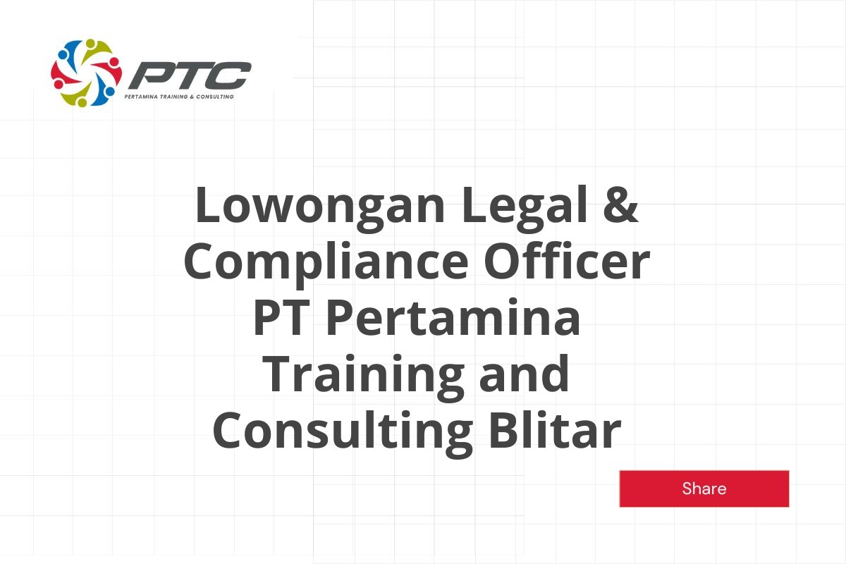 Lowongan Legal & Compliance Officer PT Pertamina Training and Consulting Blitar