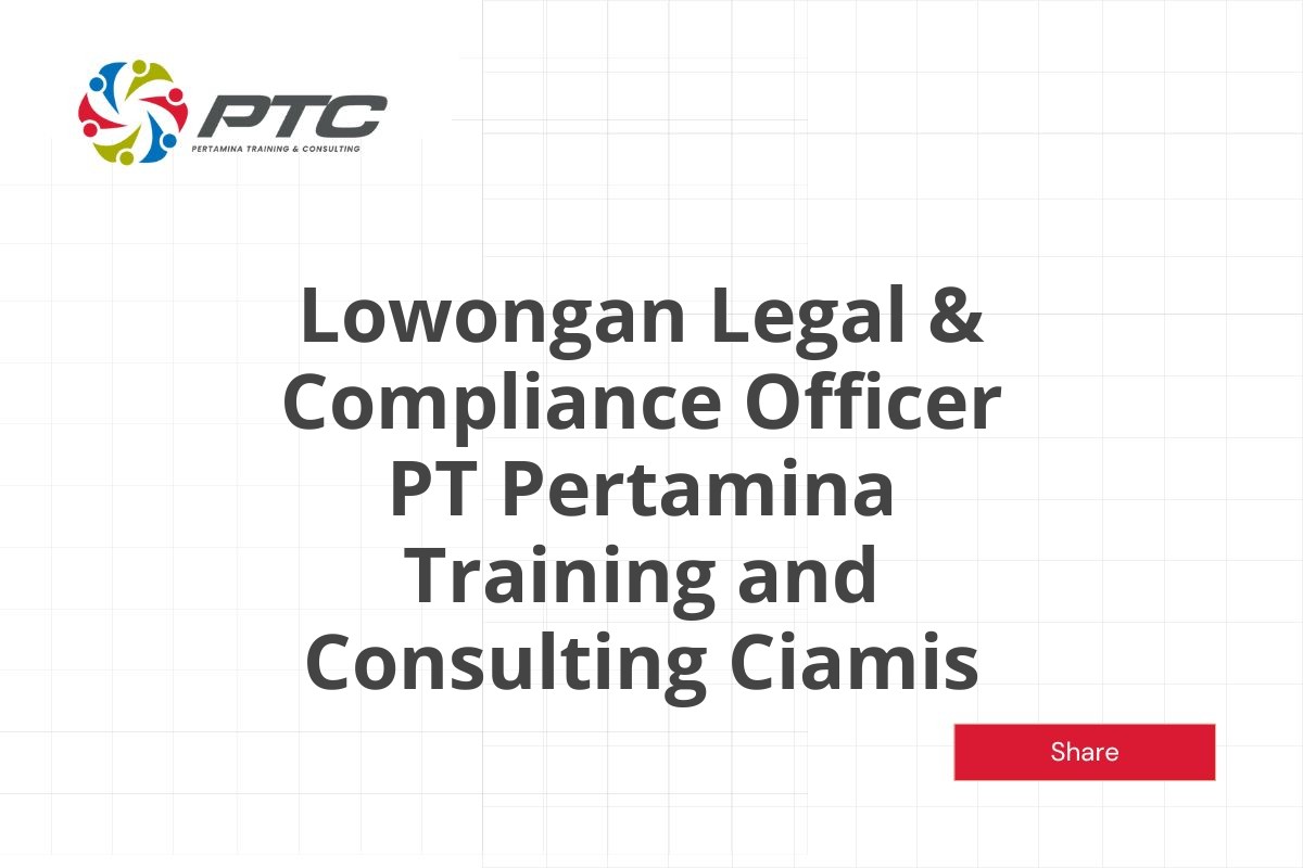 Lowongan Legal & Compliance Officer PT Pertamina Training and Consulting Ciamis