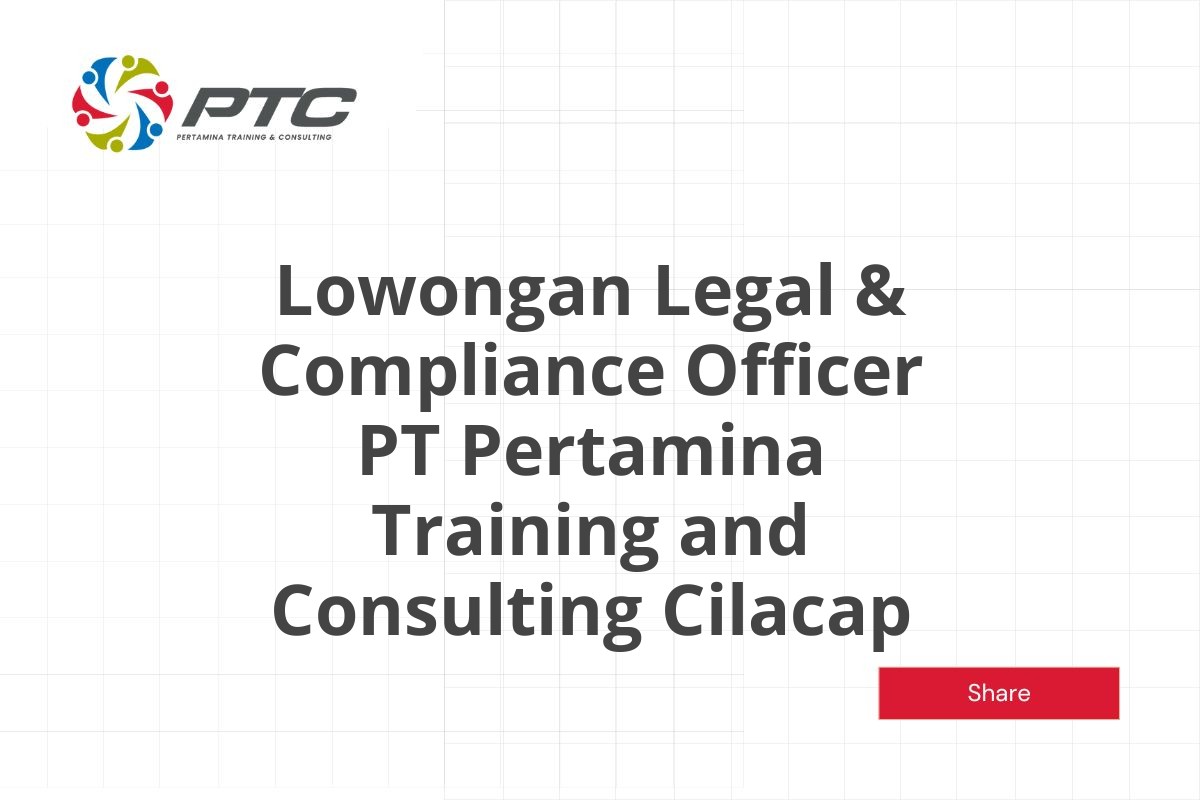 Lowongan Legal & Compliance Officer PT Pertamina Training and Consulting Cilacap