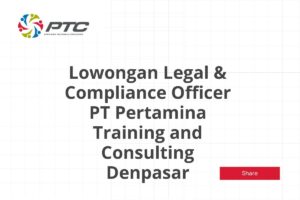 Lowongan Legal & Compliance Officer PT Pertamina Training and Consulting Denpasar