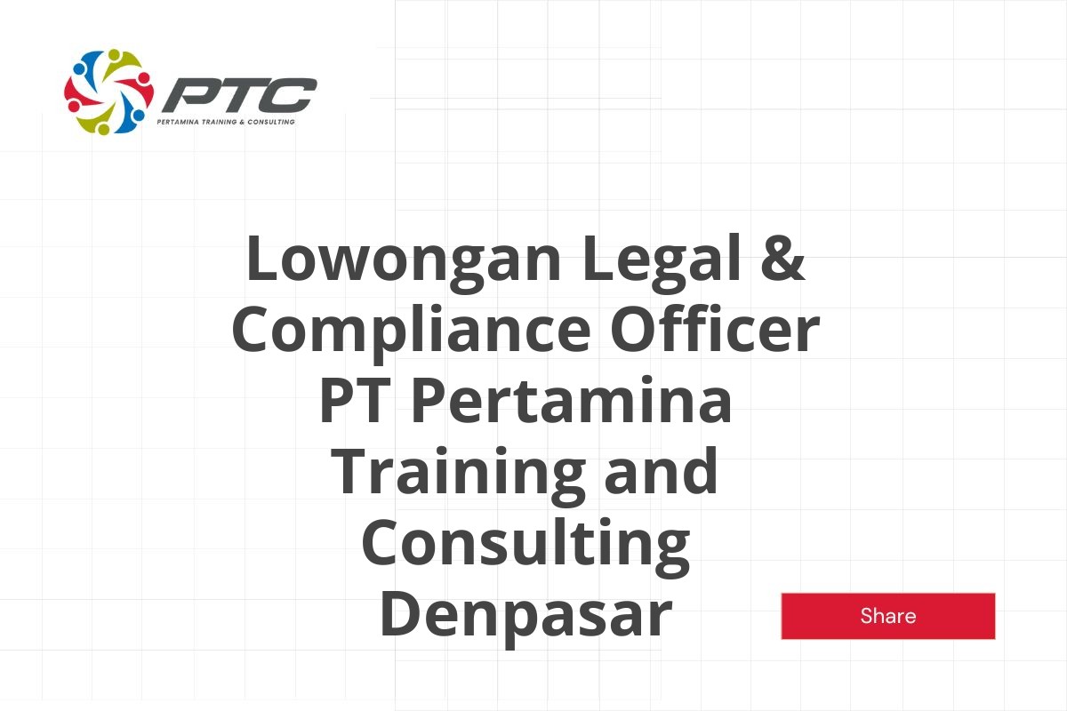 Lowongan Legal & Compliance Officer PT Pertamina Training and Consulting Denpasar