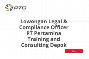 Lowongan Legal & Compliance Officer PT Pertamina Training and Consulting Depok