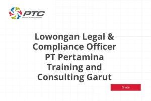 Lowongan Legal & Compliance Officer PT Pertamina Training and Consulting Garut