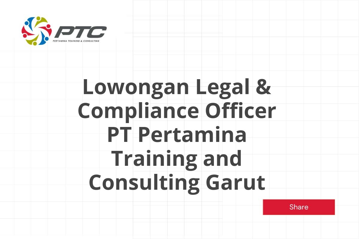 Lowongan Legal & Compliance Officer PT Pertamina Training and Consulting Garut