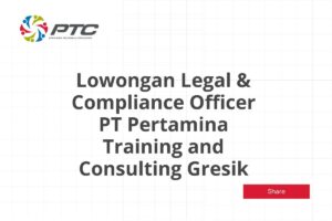 Lowongan Legal & Compliance Officer PT Pertamina Training and Consulting Gresik