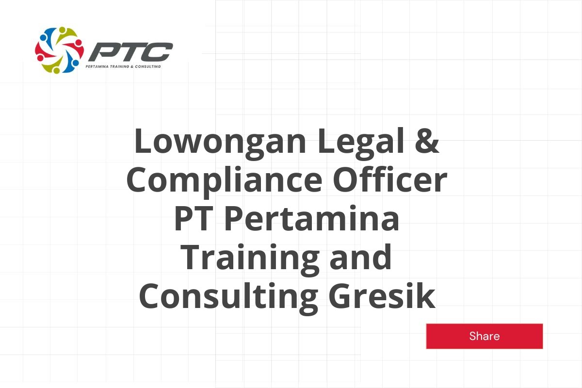 Lowongan Legal & Compliance Officer PT Pertamina Training and Consulting Gresik