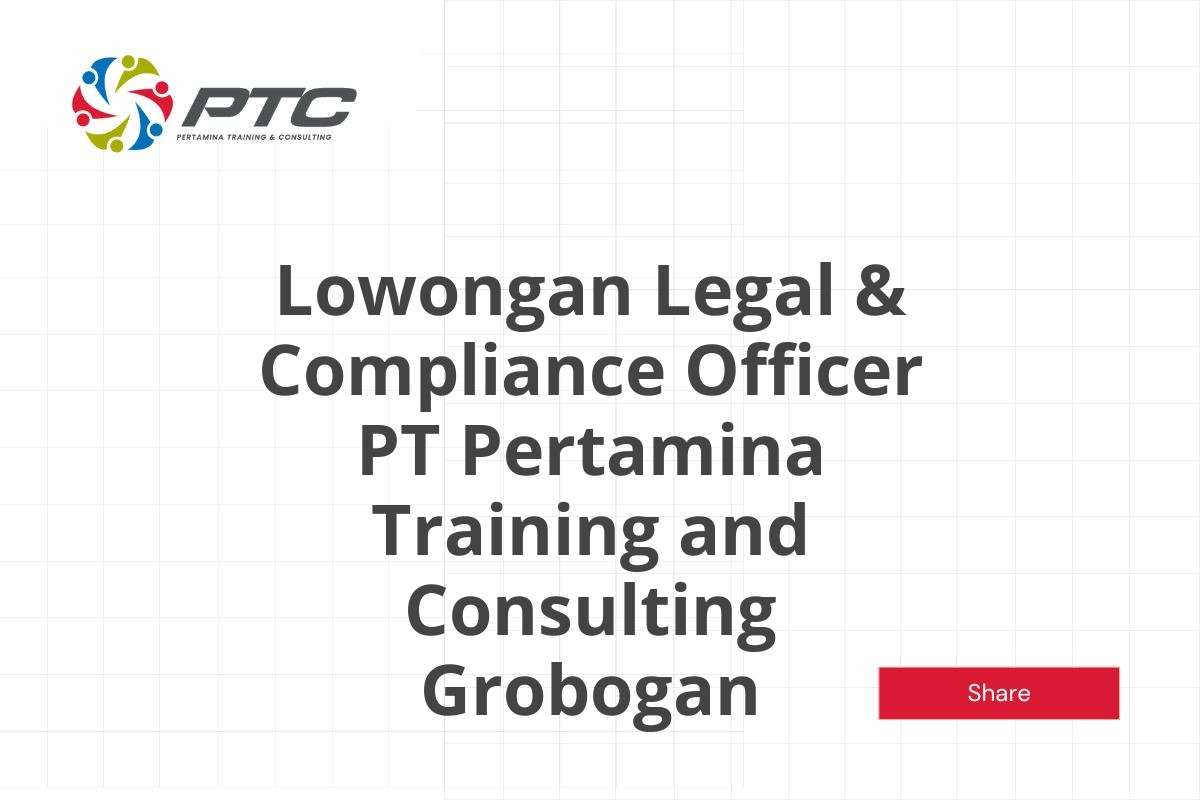 Lowongan Legal & Compliance Officer PT Pertamina Training and Consulting Grobogan