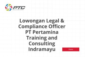 Lowongan Legal & Compliance Officer PT Pertamina Training and Consulting Indramayu