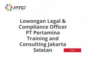 Lowongan Legal & Compliance Officer PT Pertamina Training and Consulting Jakarta Selatan