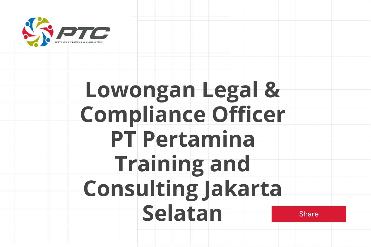 Lowongan Legal & Compliance Officer PT Pertamina Training and Consulting Jakarta Selatan