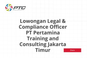 Lowongan Legal & Compliance Officer PT Pertamina Training and Consulting Jakarta Timur