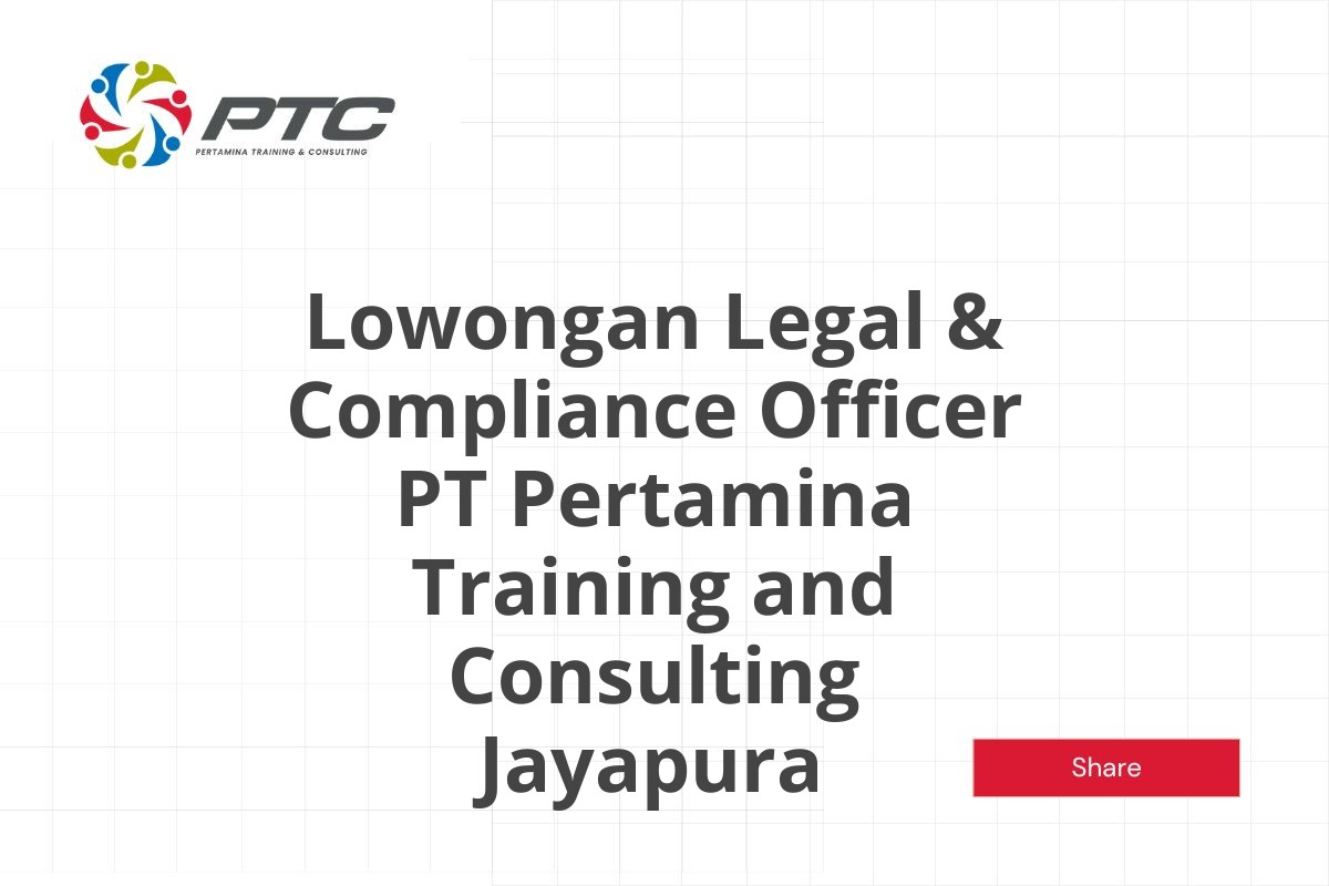 Lowongan Legal & Compliance Officer PT Pertamina Training and Consulting Jayapura