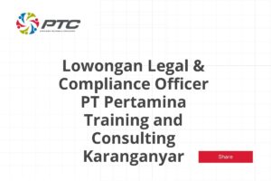 Lowongan Legal & Compliance Officer PT Pertamina Training and Consulting Karanganyar