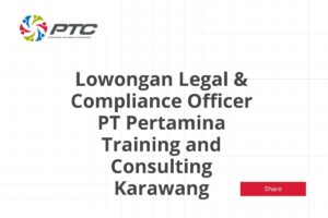 Lowongan Legal & Compliance Officer PT Pertamina Training and Consulting Karawang