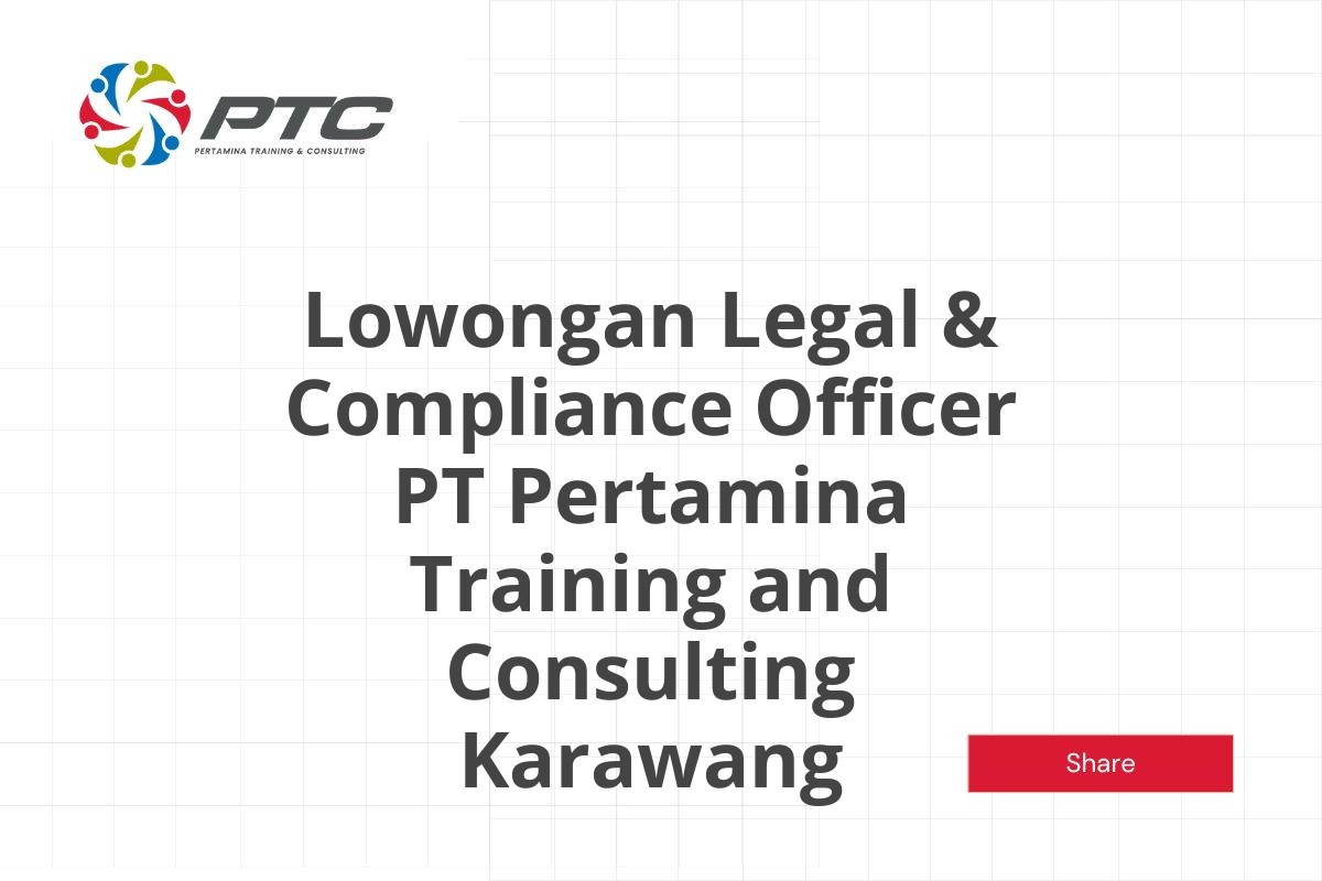 Lowongan Legal & Compliance Officer PT Pertamina Training and Consulting Karawang