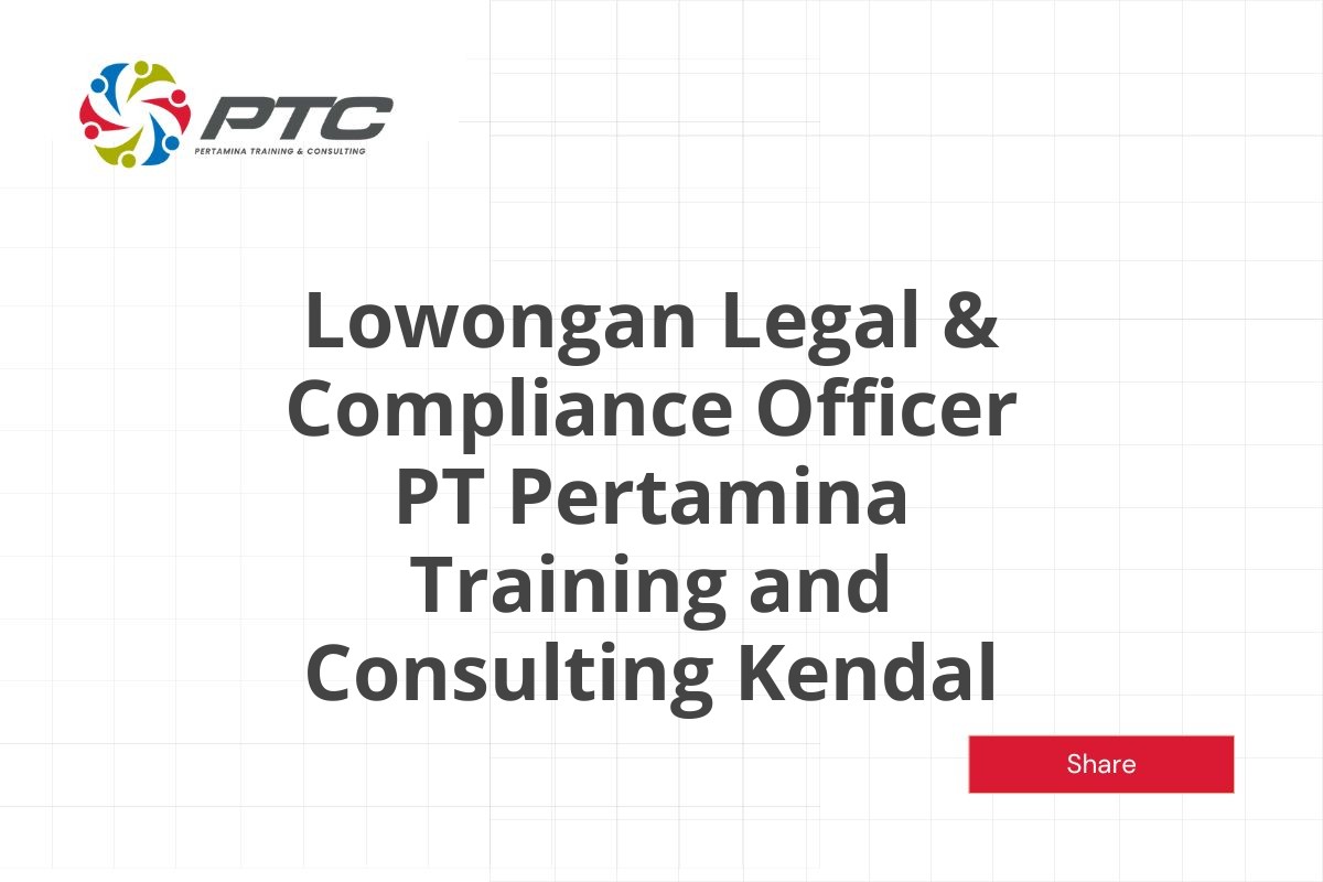 Lowongan Legal & Compliance Officer PT Pertamina Training and Consulting Kendal