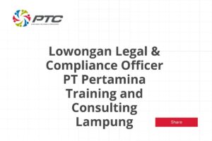 Lowongan Legal & Compliance Officer PT Pertamina Training and Consulting Lampung