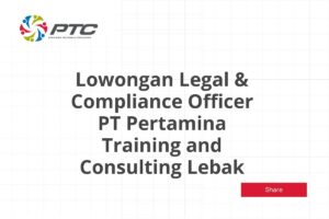 Lowongan Legal & Compliance Officer PT Pertamina Training and Consulting Lebak