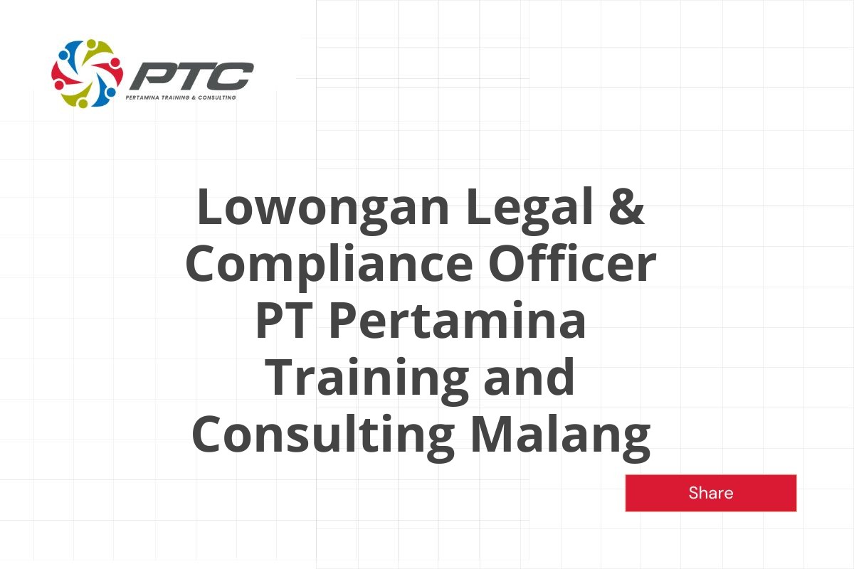 Lowongan Legal & Compliance Officer PT Pertamina Training and Consulting Malang