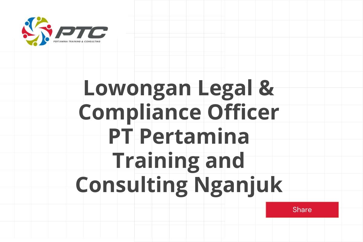 Lowongan Legal & Compliance Officer PT Pertamina Training and Consulting Nganjuk