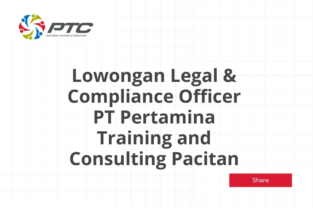 Lowongan Legal & Compliance Officer PT Pertamina Training and Consulting Pacitan