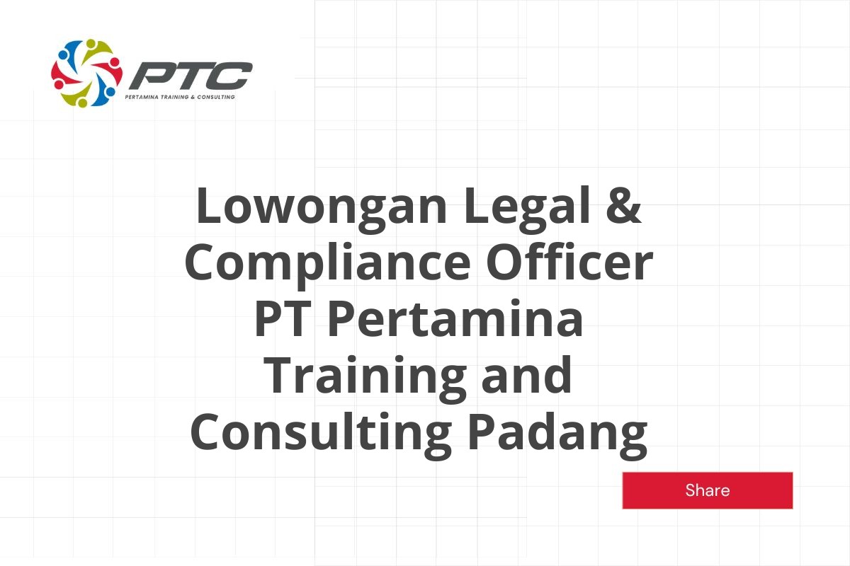 Lowongan Legal & Compliance Officer PT Pertamina Training and Consulting Padang