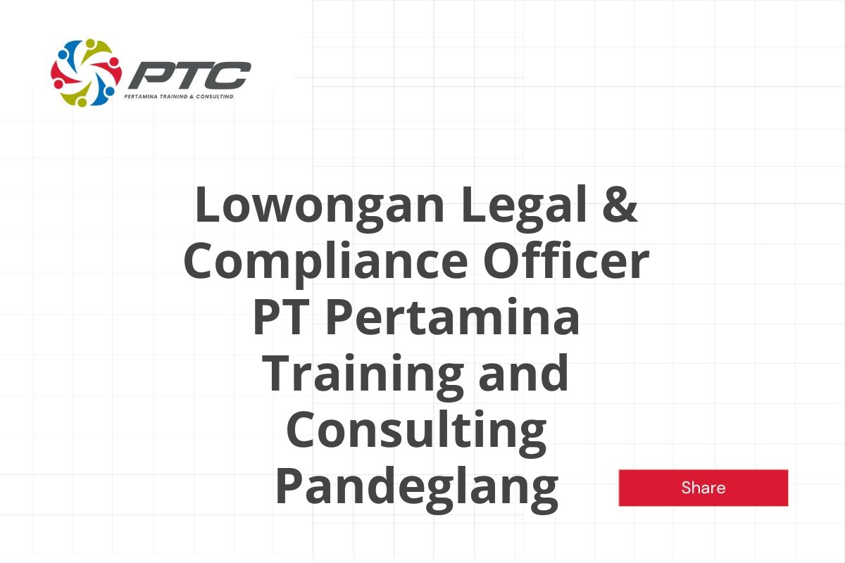 Lowongan Legal & Compliance Officer PT Pertamina Training and Consulting Pandeglang