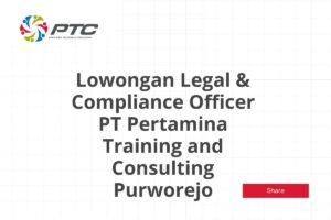 Lowongan Legal & Compliance Officer PT Pertamina Training and Consulting Purworejo
