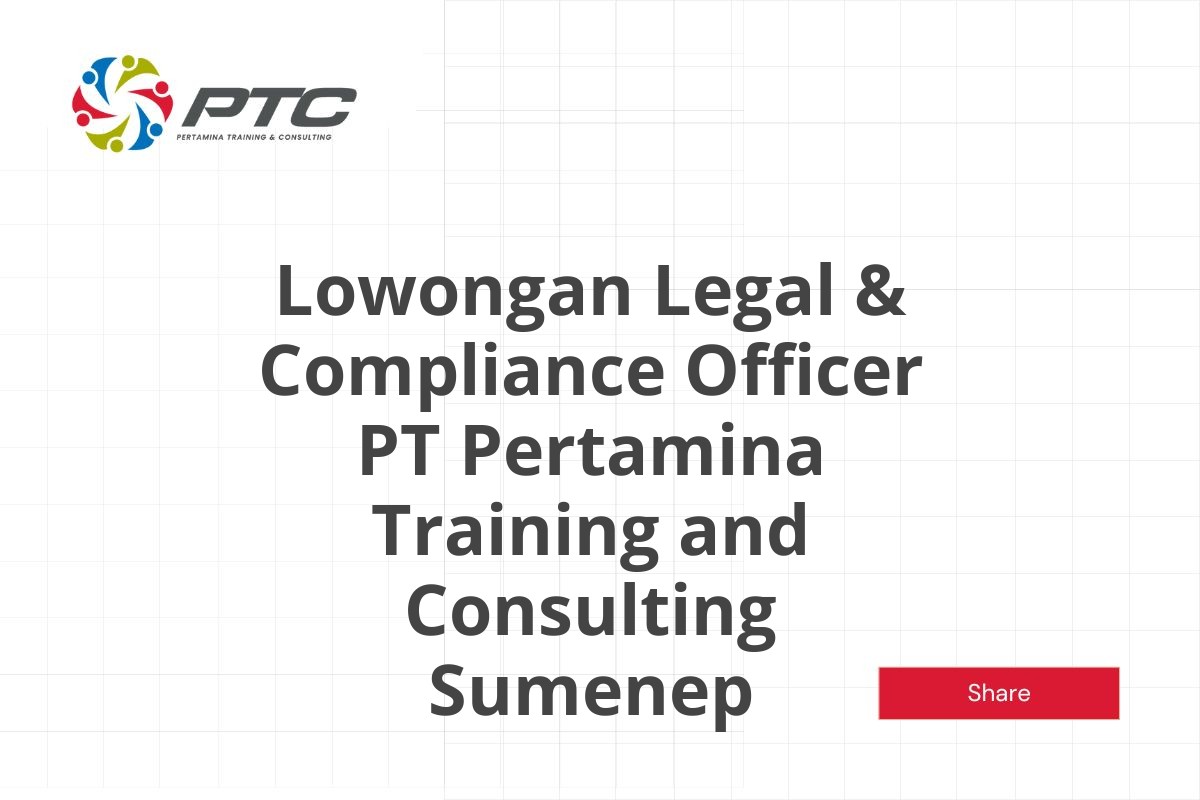 Lowongan Legal & Compliance Officer PT Pertamina Training and Consulting Sumenep