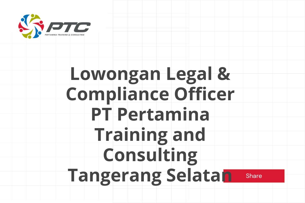 Lowongan Legal & Compliance Officer PT Pertamina Training and Consulting Tangerang Selatan