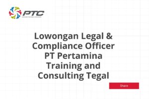 Lowongan Legal & Compliance Officer PT Pertamina Training and Consulting Tegal